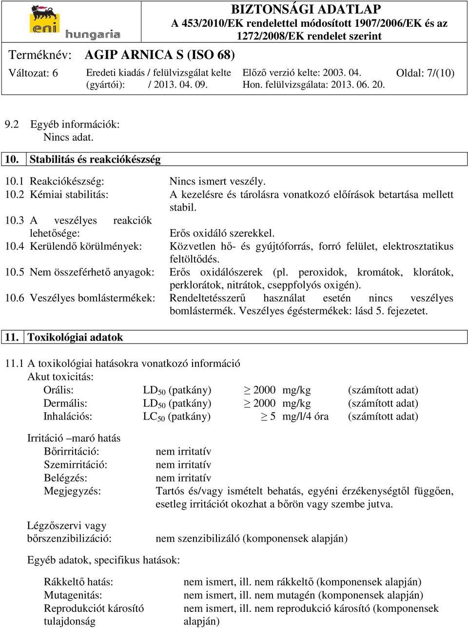 peroxidok, kromátok, klorátok, perklorátok, nitrátok, cseppfolyós oxigén). 10.6 Veszélyes bomlástermékek: Rendeltetésszerű használat esetén nincs veszélyes bomlástermék.