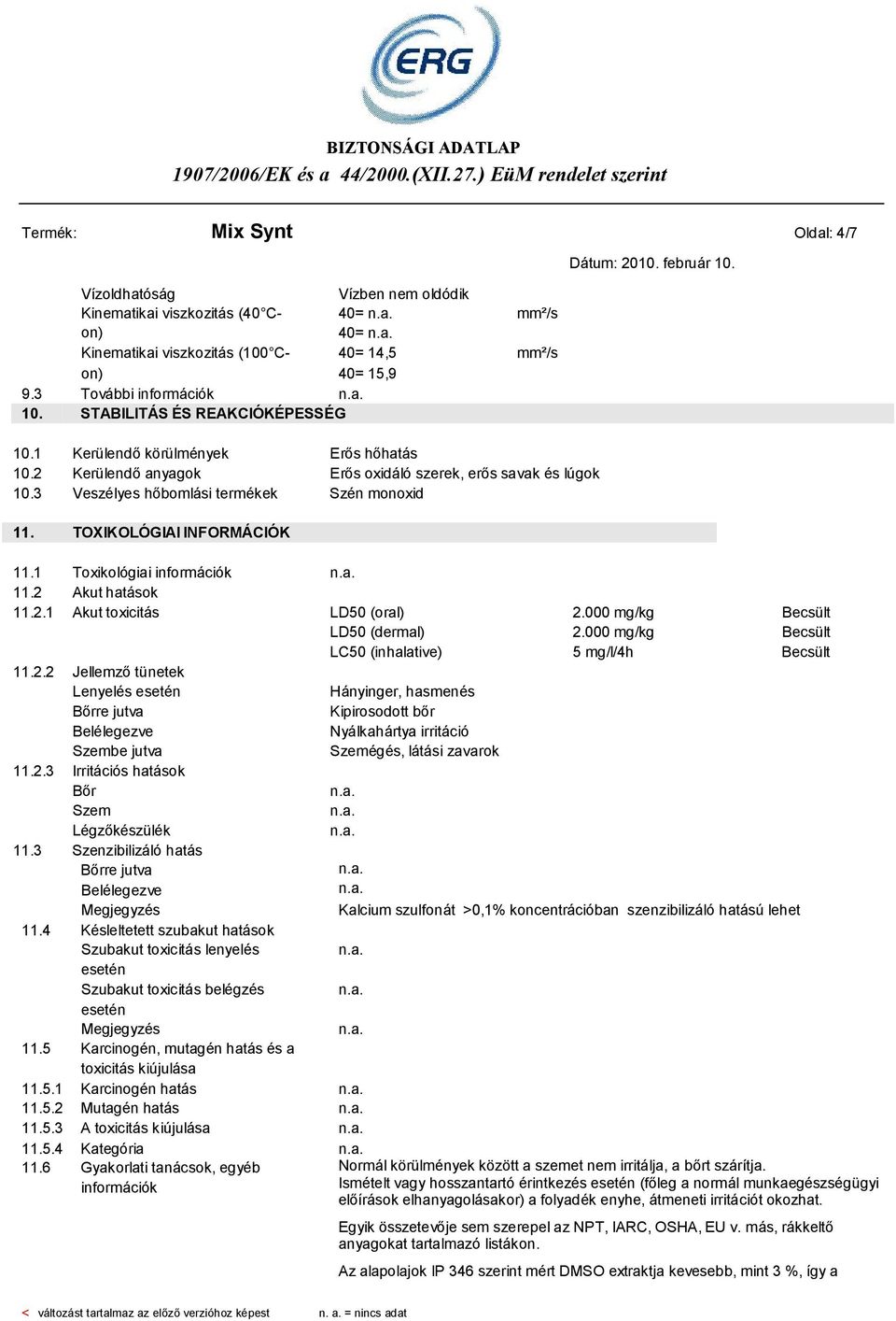 TOXIKOLÓGIAI INFORMÁCIÓK 11.1 Toxikológiai információk 11.2 Akut hatások 11.2.1 Akut toxicitás LD50 (oral) 2.000 mg/kg Becsült LD50 (dermal) 2.000 mg/kg Becsült LC50 (inhalative) 5 mg/l/4h Becsült 11.