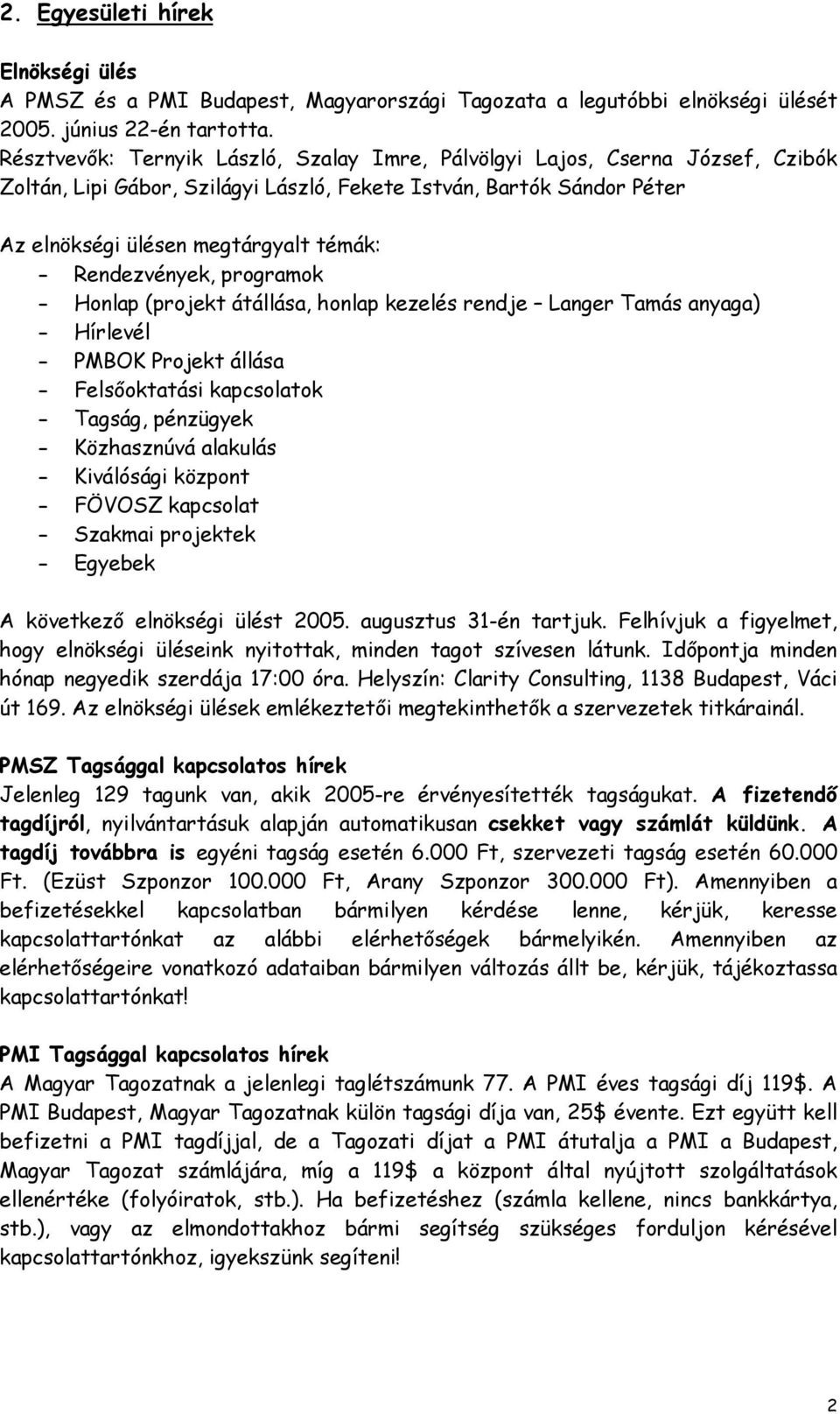 Rendezvények, programok - Honlap (projekt átállása, honlap kezelés rendje Langer Tamás anyaga) - Hírlevél - PMBOK Projekt állása - Felsőoktatási kapcsolatok - Tagság, pénzügyek - Közhasznúvá alakulás