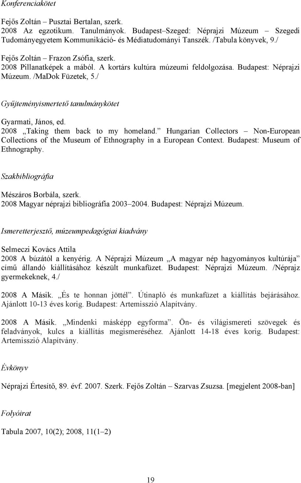 / Gyűjteményismertető tanulmánykötet Gyarmati, János, ed. 2008 Taking them back to my homeland. Hungarian Collectors Non-European Collections of the Museum of Ethnography in a European Context.