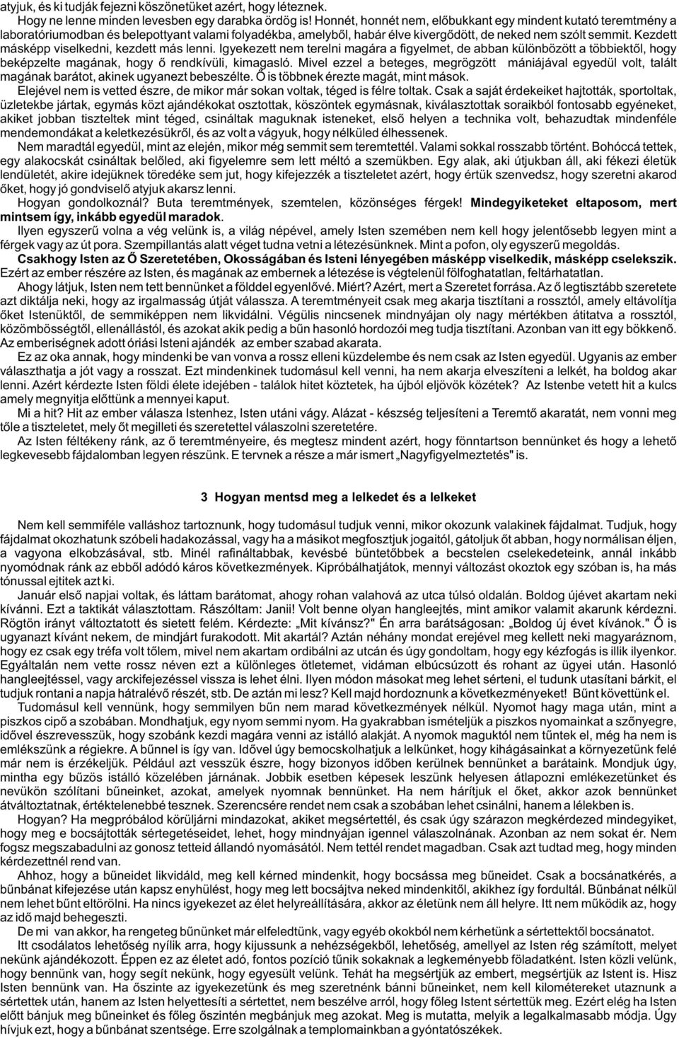 Kezdett másképp viselkedni, kezdett más lenni. Igyekezett nem terelni magára a figyelmet, de abban különbözött a többiektõl, hogy beképzelte magának, hogy õ rendkívüli, kimagasló.