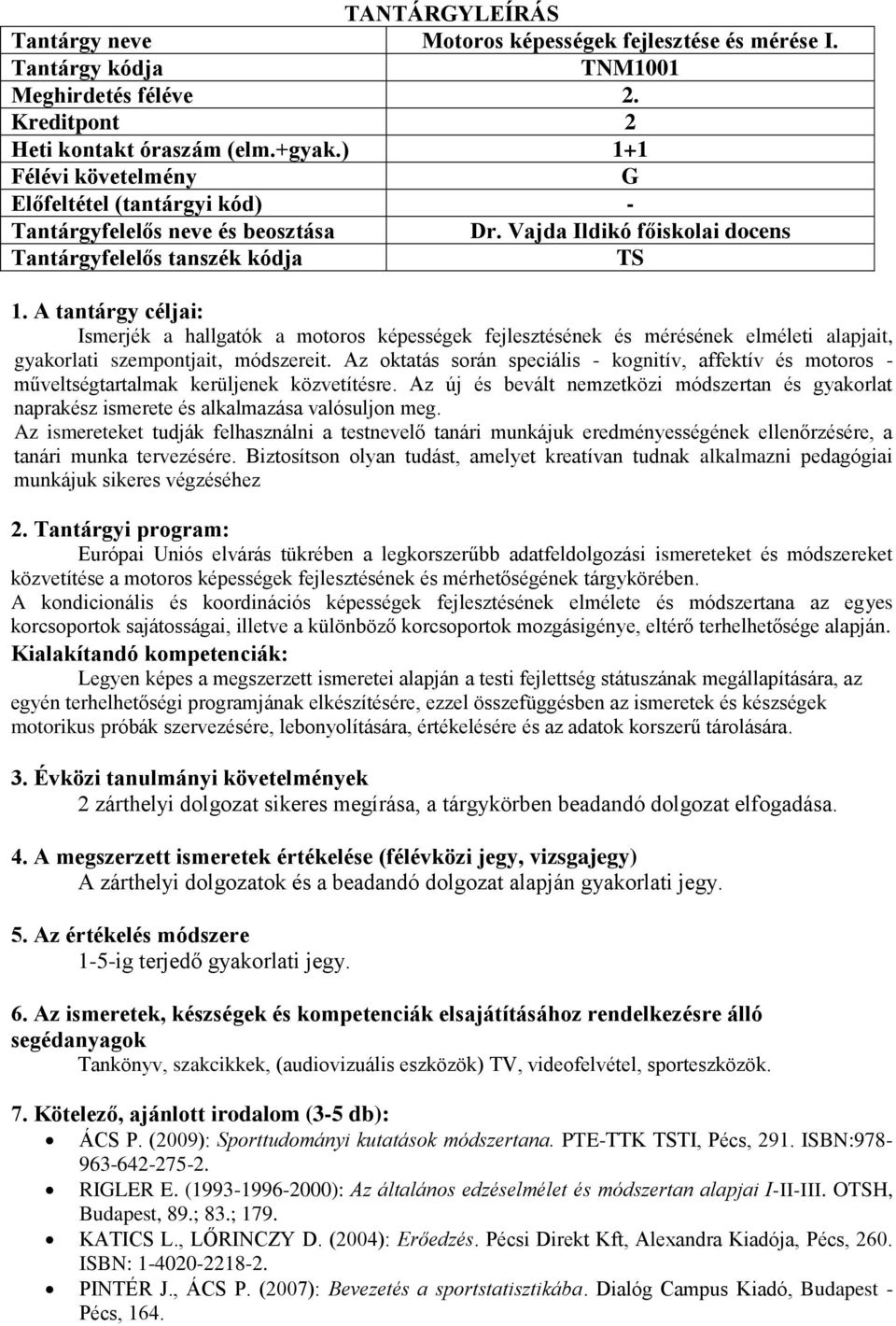 A tantárgy céljai: Ismerjék a hallgatók a motoros képességek fejlesztésének és mérésének elméleti alapjait, gyakorlati szempontjait, módszereit.