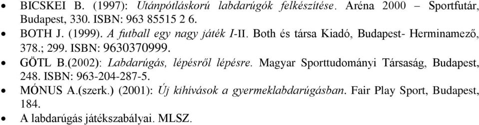 GÖTL B.(2002): Labdarúgás, lépésről lépésre. Magyar Sporttudományi Társaság, Budapest, 248. ISBN: 963-204-287-5.