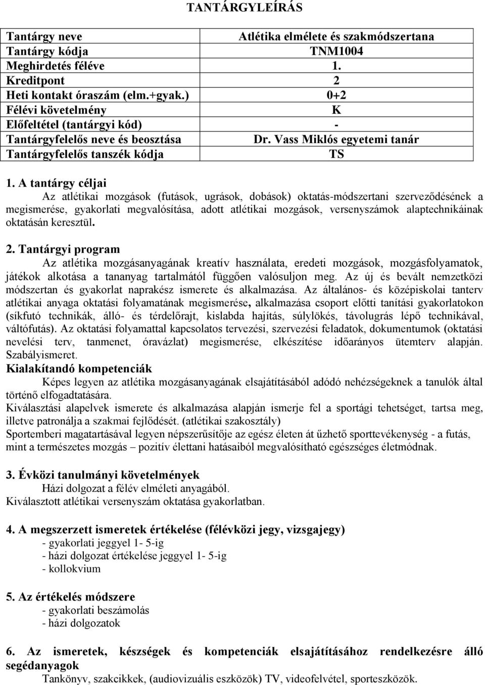 A tantárgy céljai Az atlétikai mozgások (futások, ugrások, dobások) oktatás-módszertani szerveződésének a megismerése, gyakorlati megvalósítása, adott atlétikai mozgások, versenyszámok