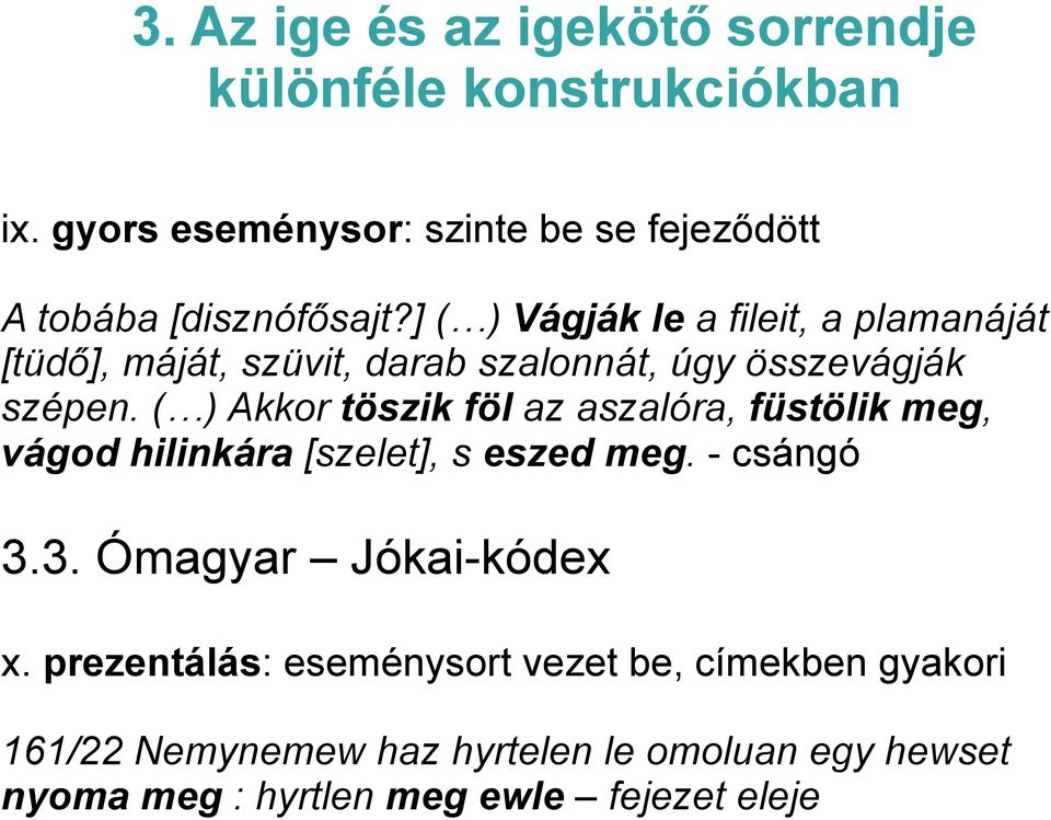 ] ( ) Vágják le a fileit, a plamanáját [tüdő], máját, szüvit, darab szalonnát, úgy összevágják szépen.