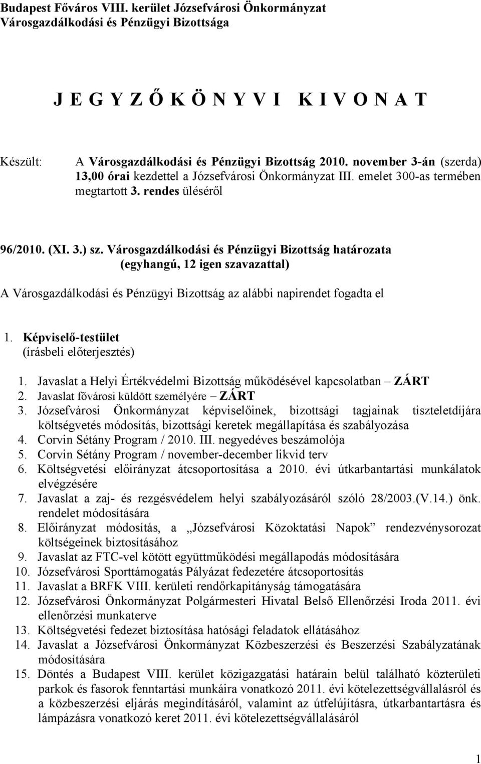 Városgazdálkodási és Pénzügyi Bizottság határozata A Városgazdálkodási és Pénzügyi Bizottság az alábbi napirendet fogadta el 1. Képviselő-testület (írásbeli előterjesztés) 1.