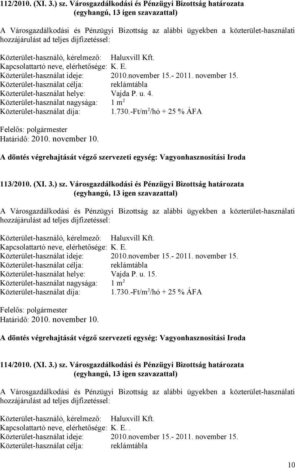 kérelmező: Haluxvill Kft. Kapcsolattartó neve, elérhetősége: K. E. Közterület-használat ideje: 2010.november 15.- 2011. november 15.