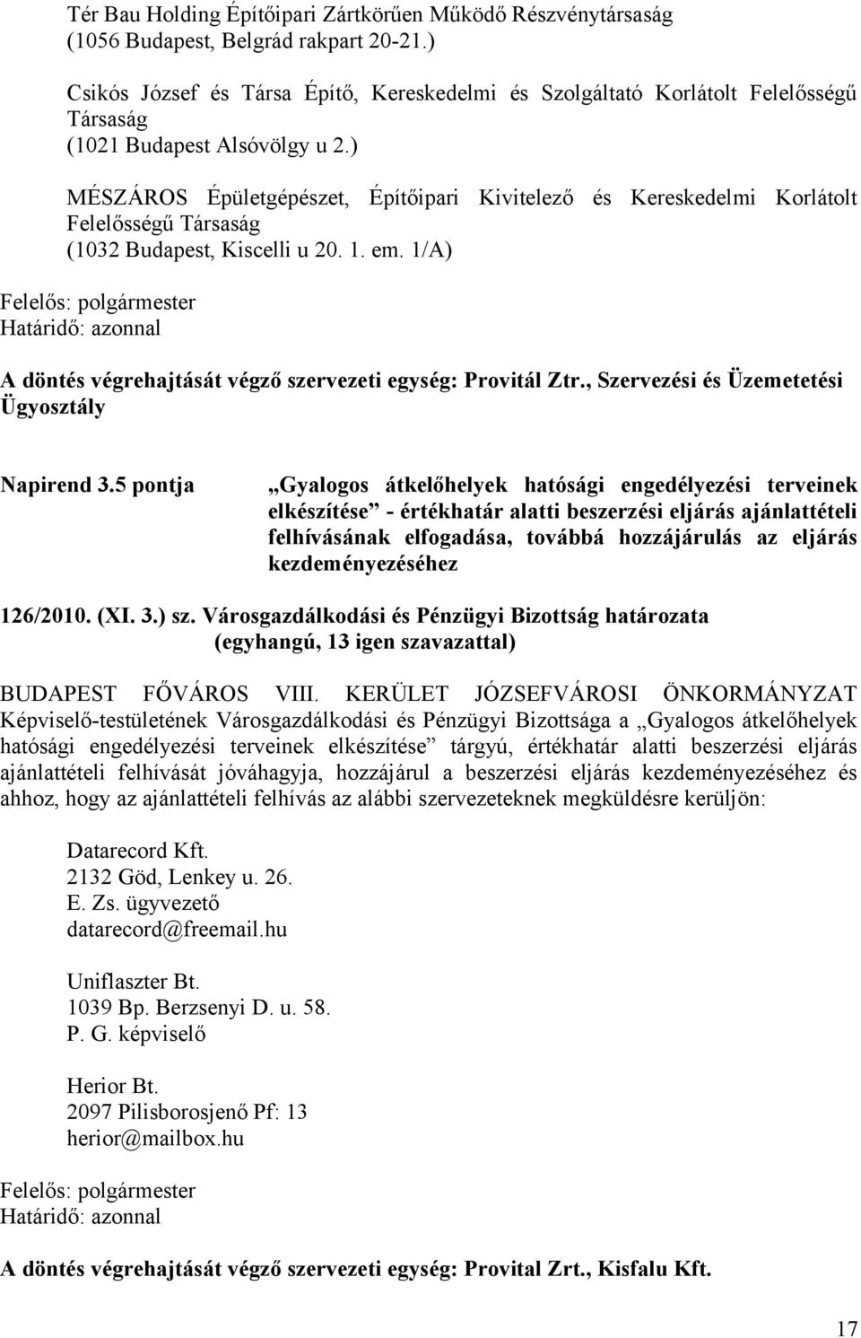 ) MÉSZÁROS Épületgépészet, Építőipari Kivitelező és Kereskedelmi Korlátolt Felelősségű Társaság (1032 Budapest, Kiscelli u 20. 1. em. 1/A) A döntés végrehajtását végző szervezeti egység: Provitál Ztr.