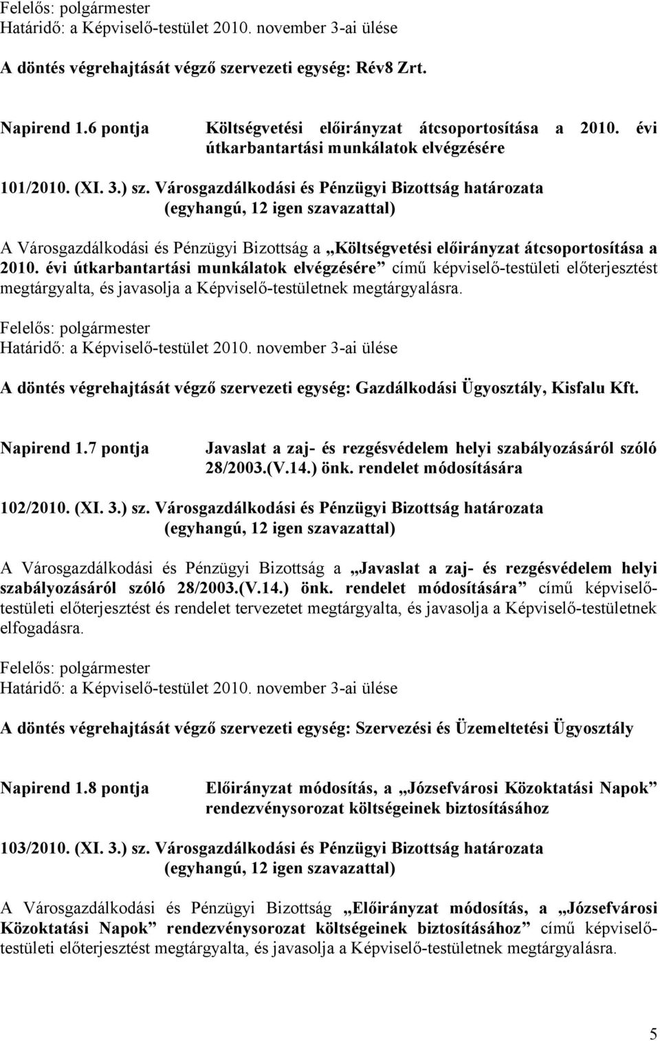 évi útkarbantartási munkálatok elvégzésére című képviselő-testületi előterjesztést megtárgyalta, és javasolja a Képviselő-testületnek megtárgyalásra.