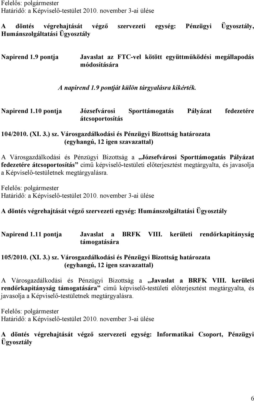 Városgazdálkodási és Pénzügyi Bizottság határozata A Városgazdálkodási és Pénzügyi Bizottság a Józsefvárosi Sporttámogatás Pályázat fedezetére átcsoportosítás című képviselő-testületi előterjesztést