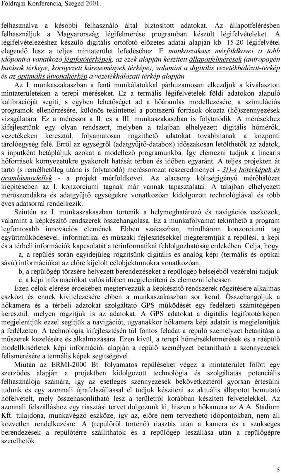 E munkaszakasz mérföldkövei a több időpontra vonatkozó légifotótérképek, az ezek alapján készített állapotfelmérések (antropogén hatások térképe, környezeti káresemények térképe), valamint a