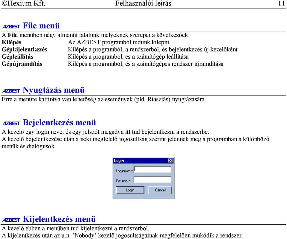 rendszerből, és bejelentkezés új kezelőként Gépleállítás Kilépés a programból, és a számítógép leállítása Gépújraindítás Kilépés a programból, és a számítógépes rendszer újraindítása Nyugtázás menü