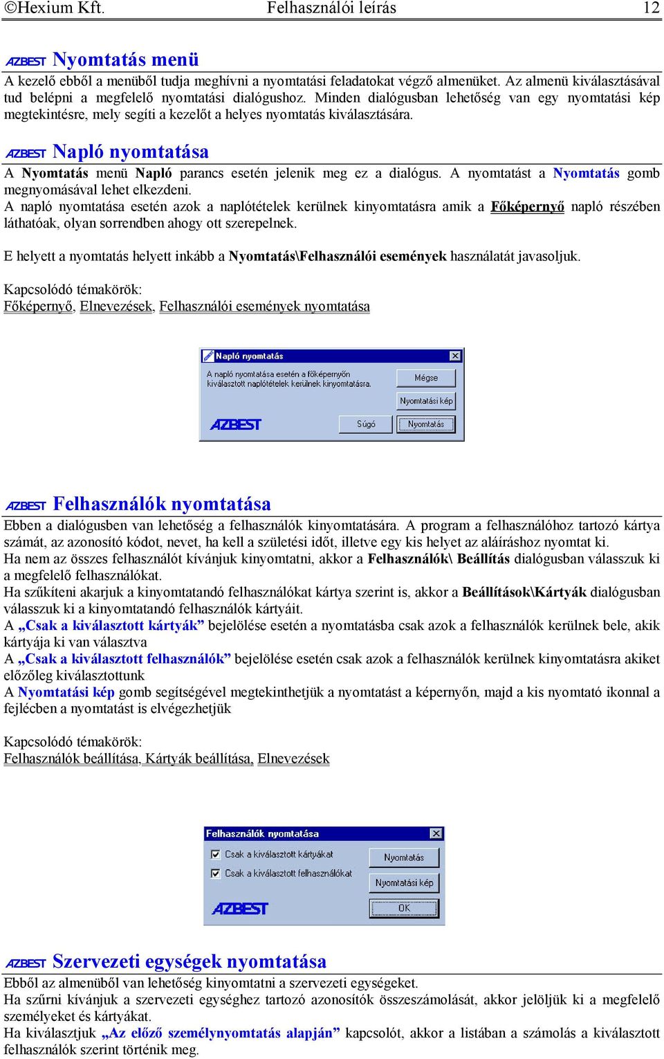 Napló nyomtatása A Nyomtatás menü Napló parancs esetén jelenik meg ez a dialógus. A nyomtatást a Nyomtatás gomb megnyomásával lehet elkezdeni.