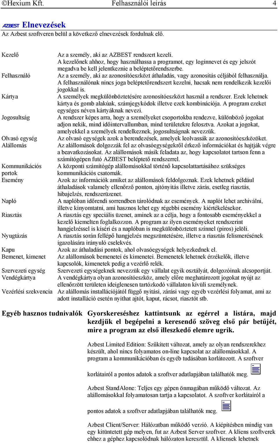 személy, aki az AZBEST rendszert kezeli. A kezelőnek ahhoz, hogy használhassa a programot, egy loginnevet és egy jelszót megadva be kell jelentkeznie a beléptetőrendszerbe.