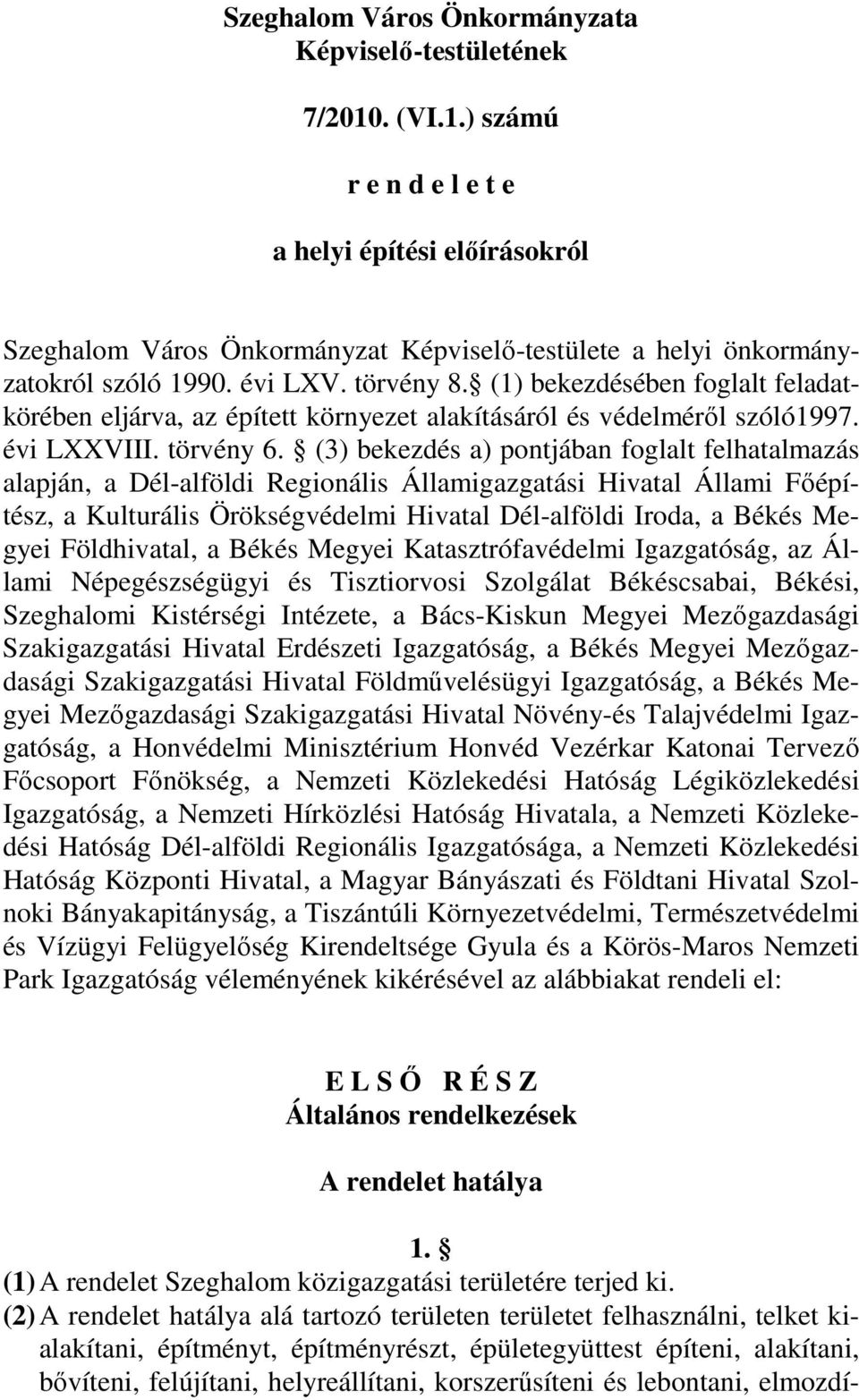 (3) bekezdés a) pontjában foglalt felhatalmazás alapján, a Dél-alföldi Regionális Államigazgatási Hivatal Állami Fıépítész, a Kulturális Örökségvédelmi Hivatal Dél-alföldi Iroda, a Békés Megyei