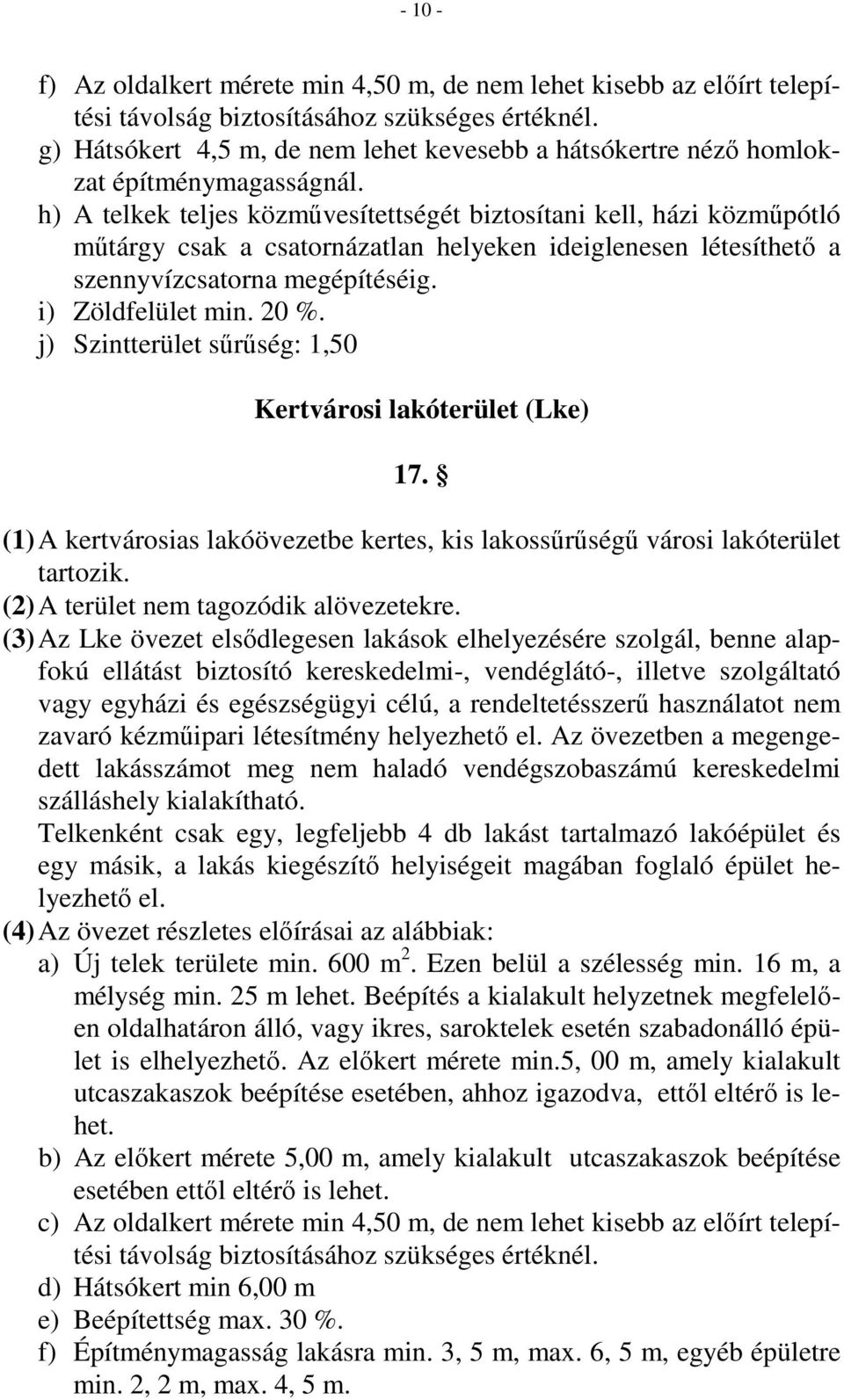 h) A telkek teljes közmővesítettségét biztosítani kell, házi közmőpótló mőtárgy csak a csatornázatlan helyeken ideiglenesen létesíthetı a szennyvízcsatorna megépítéséig. i) Zöldfelület min. 20 %.