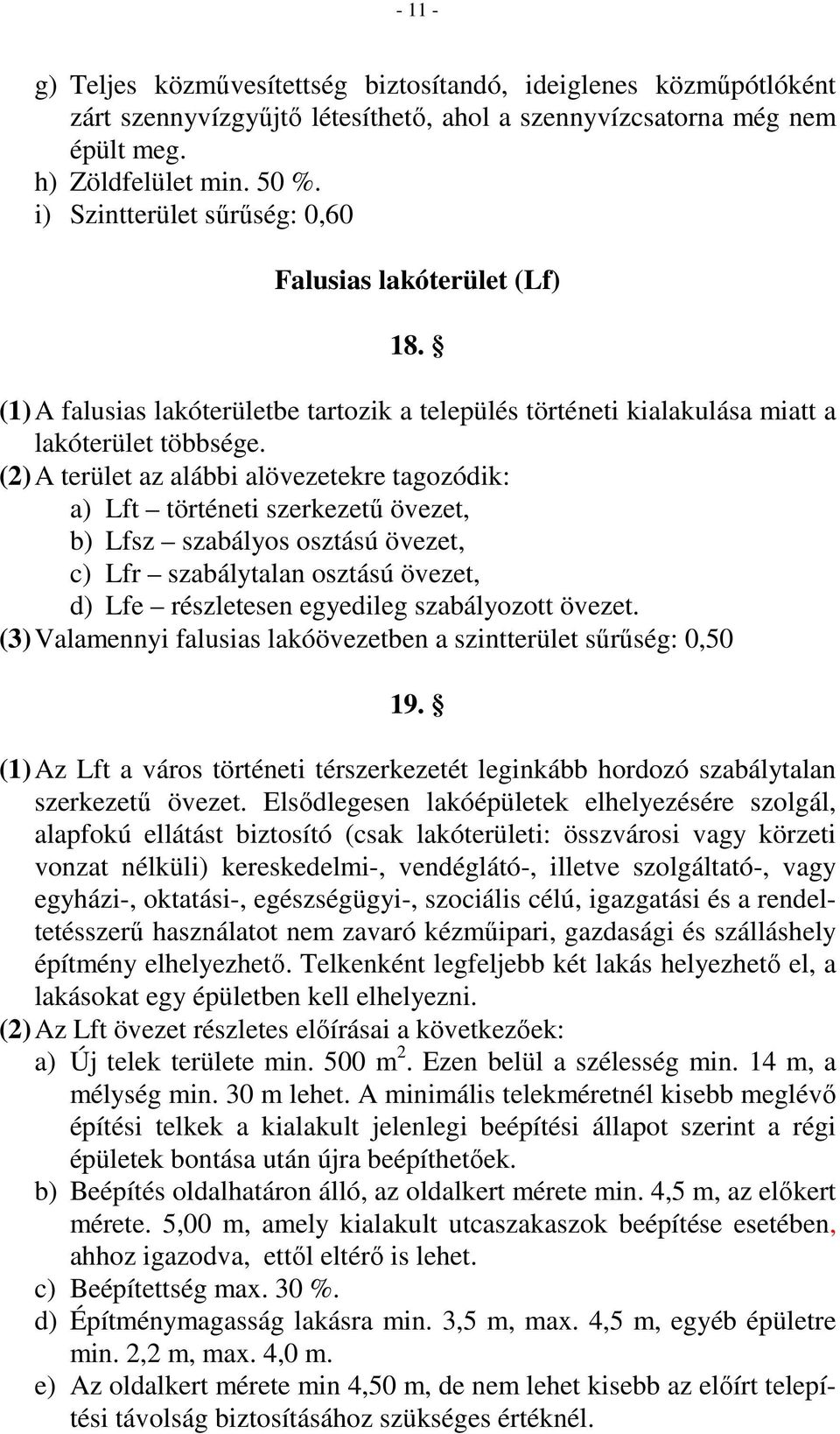 (2) A terület az alábbi alövezetekre tagozódik: a) Lft történeti szerkezető övezet, b) Lfsz szabályos osztású övezet, c) Lfr szabálytalan osztású övezet, d) Lfe részletesen egyedileg szabályozott