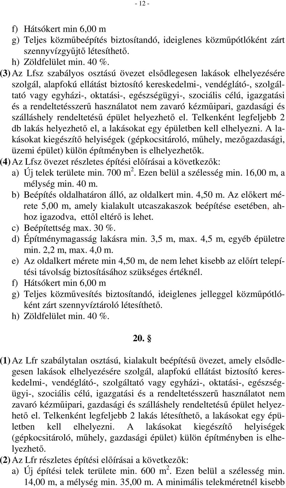 célú, igazgatási és a rendeltetésszerő használatot nem zavaró kézmőipari, gazdasági és szálláshely rendeltetéső épület helyezhetı el.