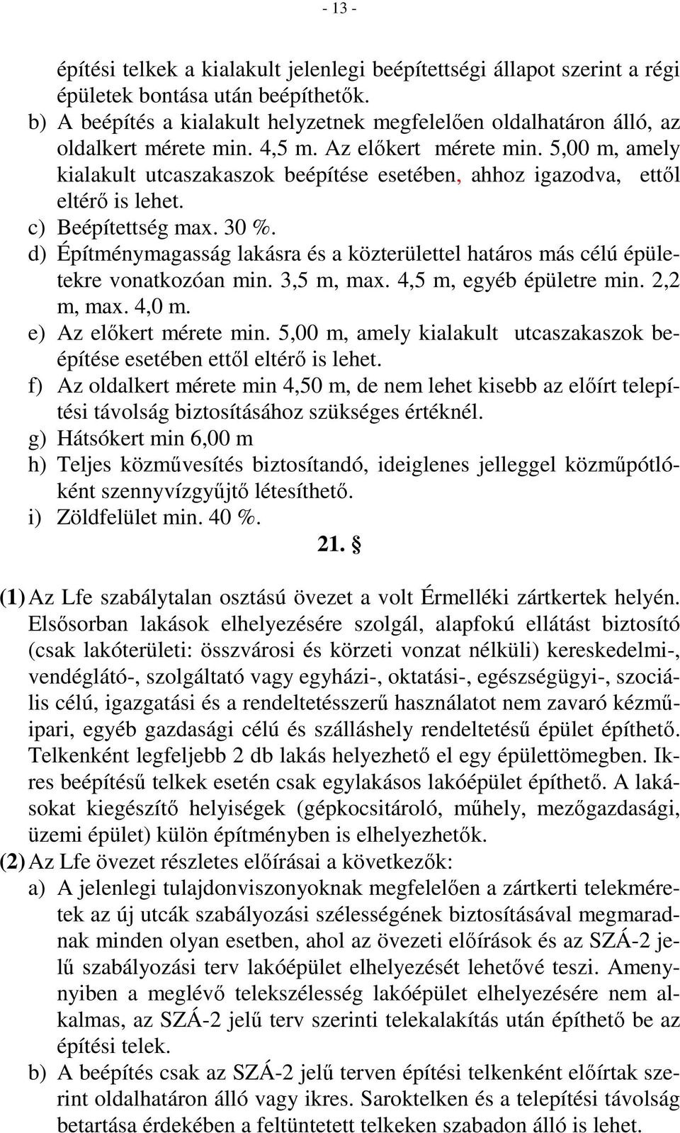 5,00 m, amely kialakult utcaszakaszok beépítése esetében, ahhoz igazodva, ettıl eltérı is lehet. c) Beépítettség max. 30 %.