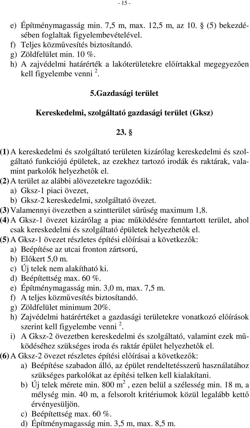 (1) A kereskedelmi és szolgáltató területen kizárólag kereskedelmi és szolgáltató funkciójú épületek, az ezekhez tartozó irodák és raktárak, valamint parkolók helyezhetık el.