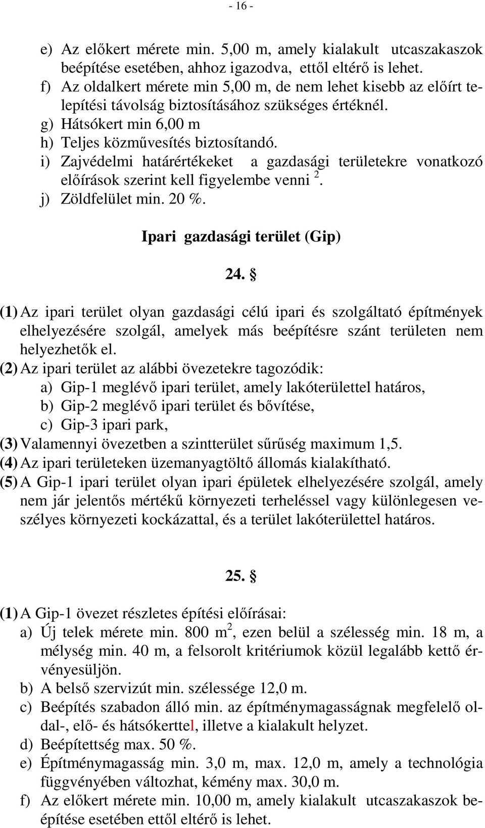 i) Zajvédelmi határértékeket a gazdasági területekre vonatkozó elıírások szerint kell figyelembe venni 2. j) Zöldfelület min. 20 %. Ipari gazdasági terület (Gip) 24.