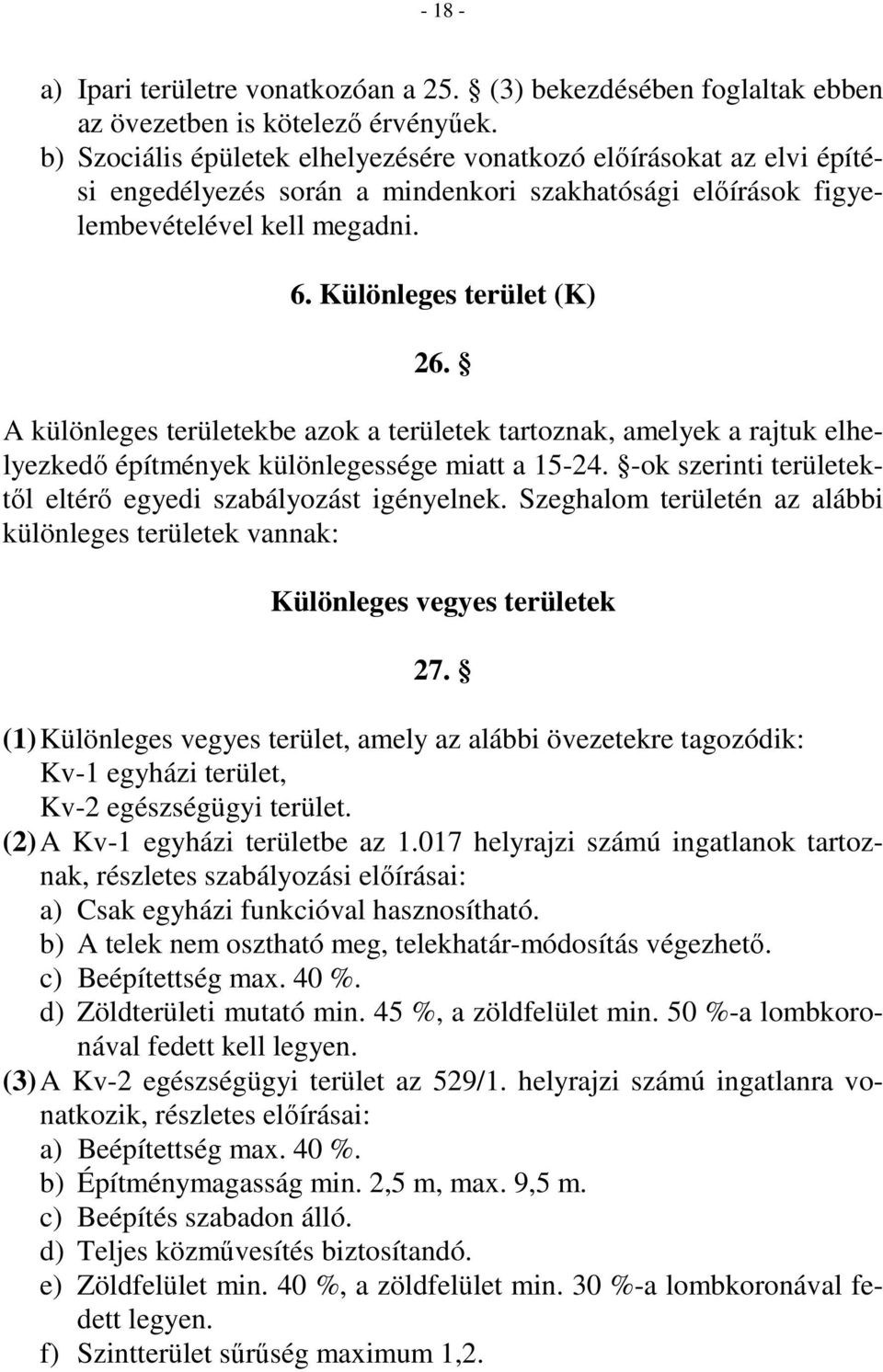 A különleges területekbe azok a területek tartoznak, amelyek a rajtuk elhelyezkedı építmények különlegessége miatt a 15-24. -ok szerinti területektıl eltérı egyedi szabályozást igényelnek.