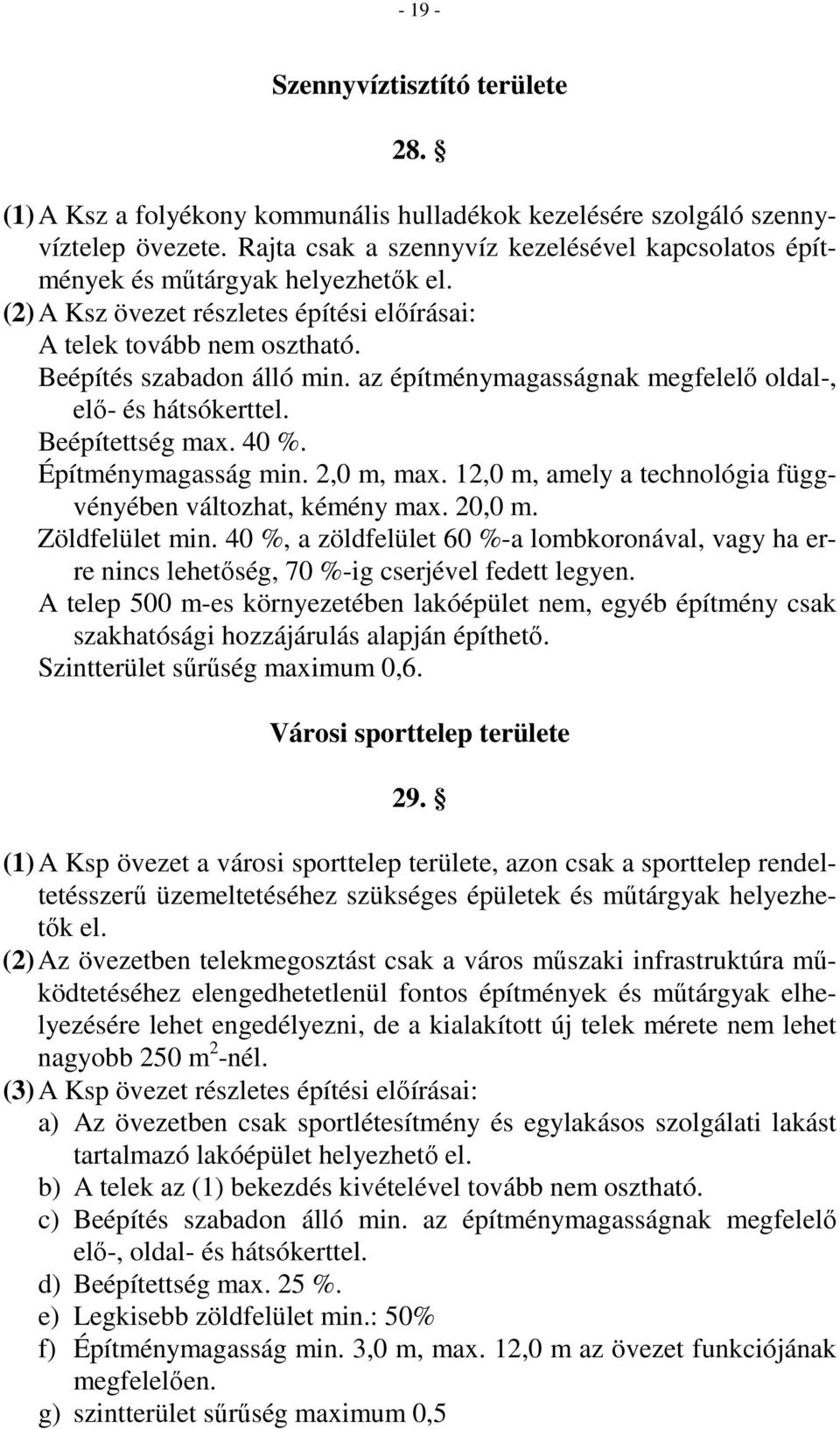 az építménymagasságnak megfelelı oldal-, elı- és hátsókerttel. Beépítettség max. 40 %. Építménymagasság min. 2,0 m, max. 12,0 m, amely a technológia függvényében változhat, kémény max. 20,0 m.