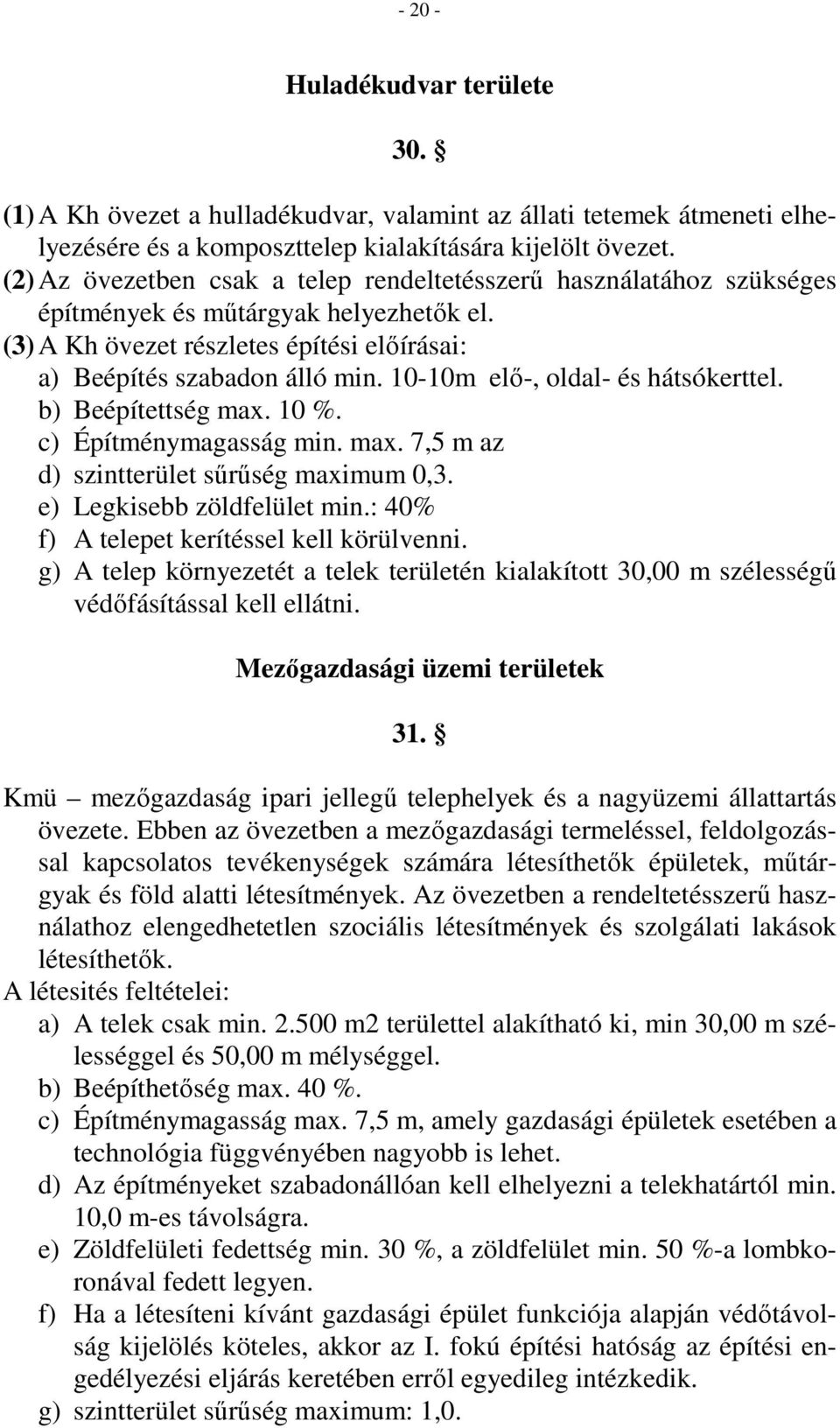 10-10m elı-, oldal- és hátsókerttel. b) Beépítettség max. 10 %. c) Építménymagasság min. max. 7,5 m az d) szintterület sőrőség maximum 0,3. e) Legkisebb zöldfelület min.