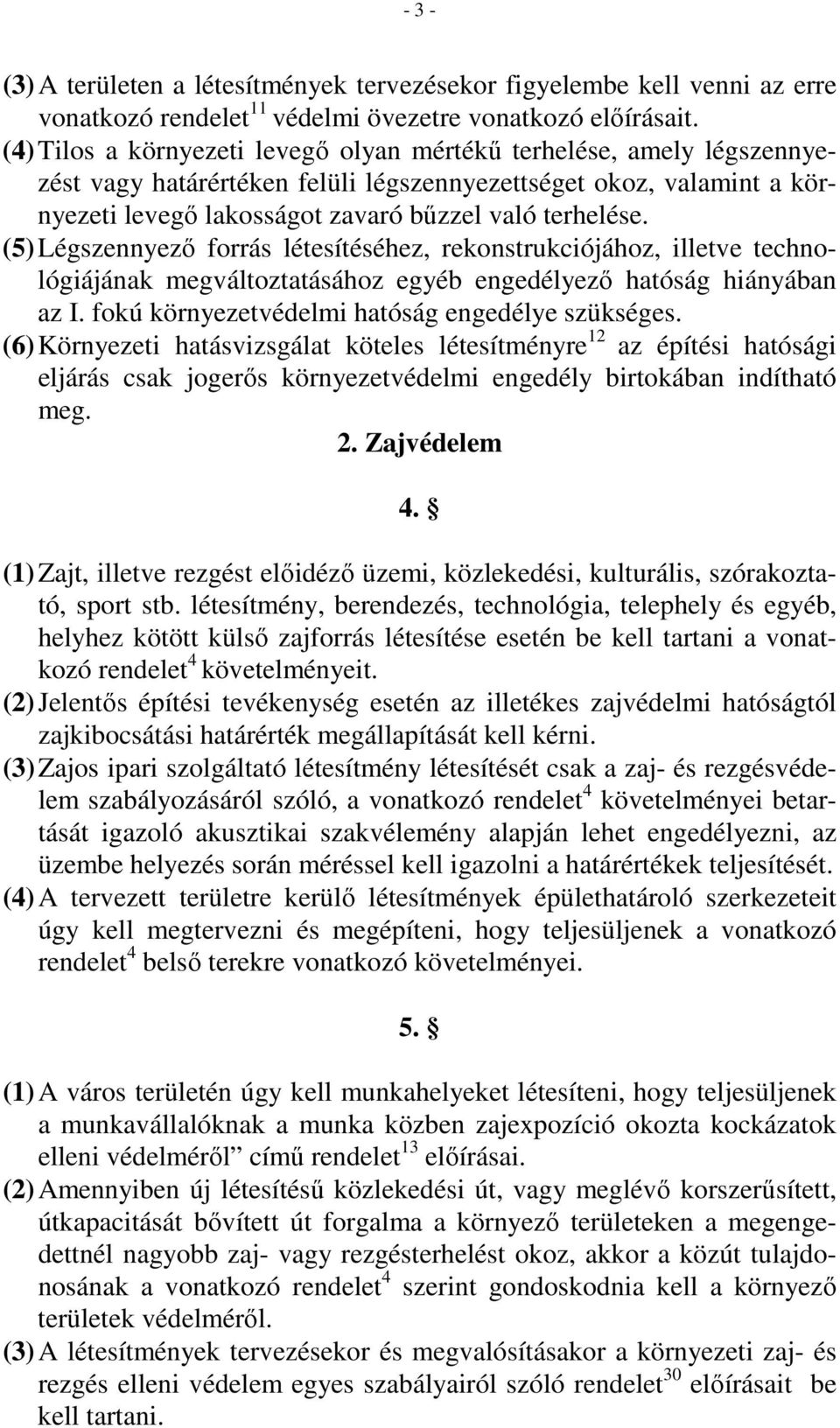 (5) Légszennyezı forrás létesítéséhez, rekonstrukciójához, illetve technológiájának megváltoztatásához egyéb engedélyezı hatóság hiányában az I. fokú környezetvédelmi hatóság engedélye szükséges.