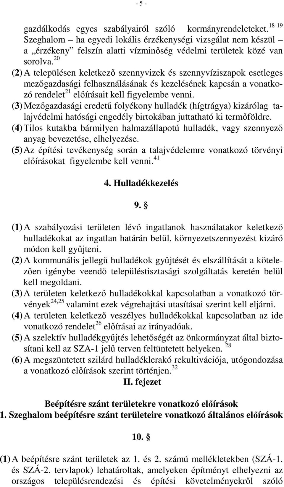 20 (2) A településen keletkezı szennyvizek és szennyvíziszapok esetleges mezıgazdasági felhasználásának és kezelésének kapcsán a vonatkozó rendelet 21 elıírásait kell figyelembe venni.