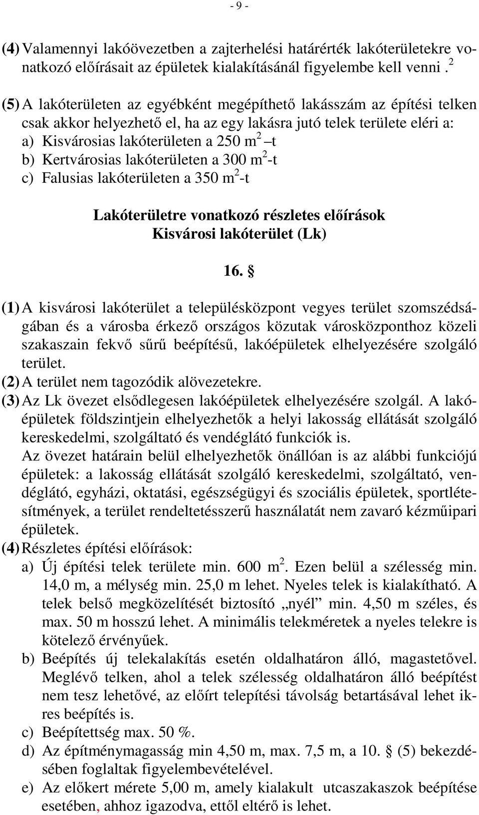 Kertvárosias lakóterületen a 300 m 2 -t c) Falusias lakóterületen a 350 m 2 -t Lakóterületre vonatkozó részletes elıírások Kisvárosi lakóterület (Lk) 16.