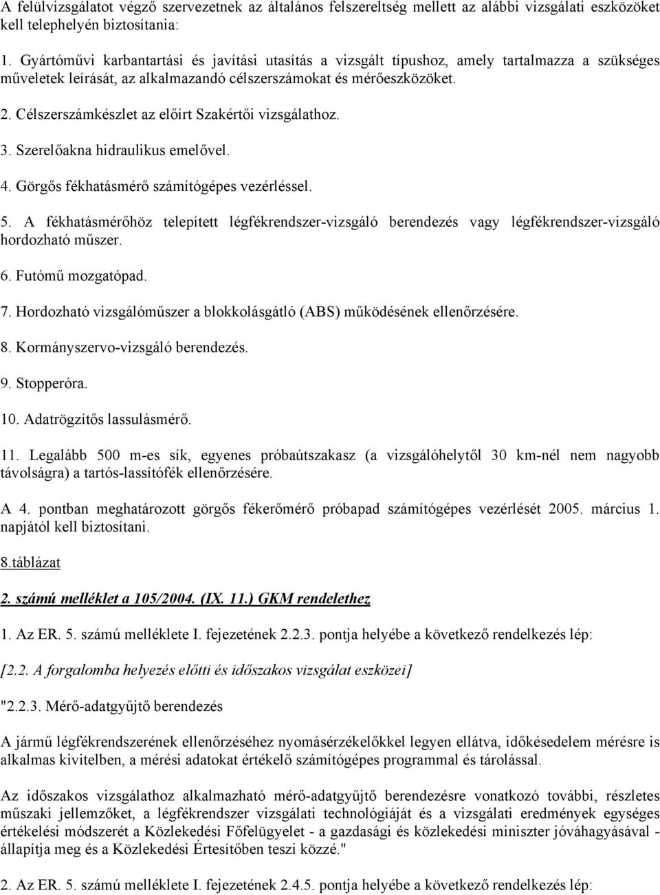 Célszerszámkészlet az előírt Szakértői vizsgálathoz. 3. Szerelőakna hidraulikus emelővel. 4. Görgős fékhatásmérő számítógépes vezérléssel. 5.