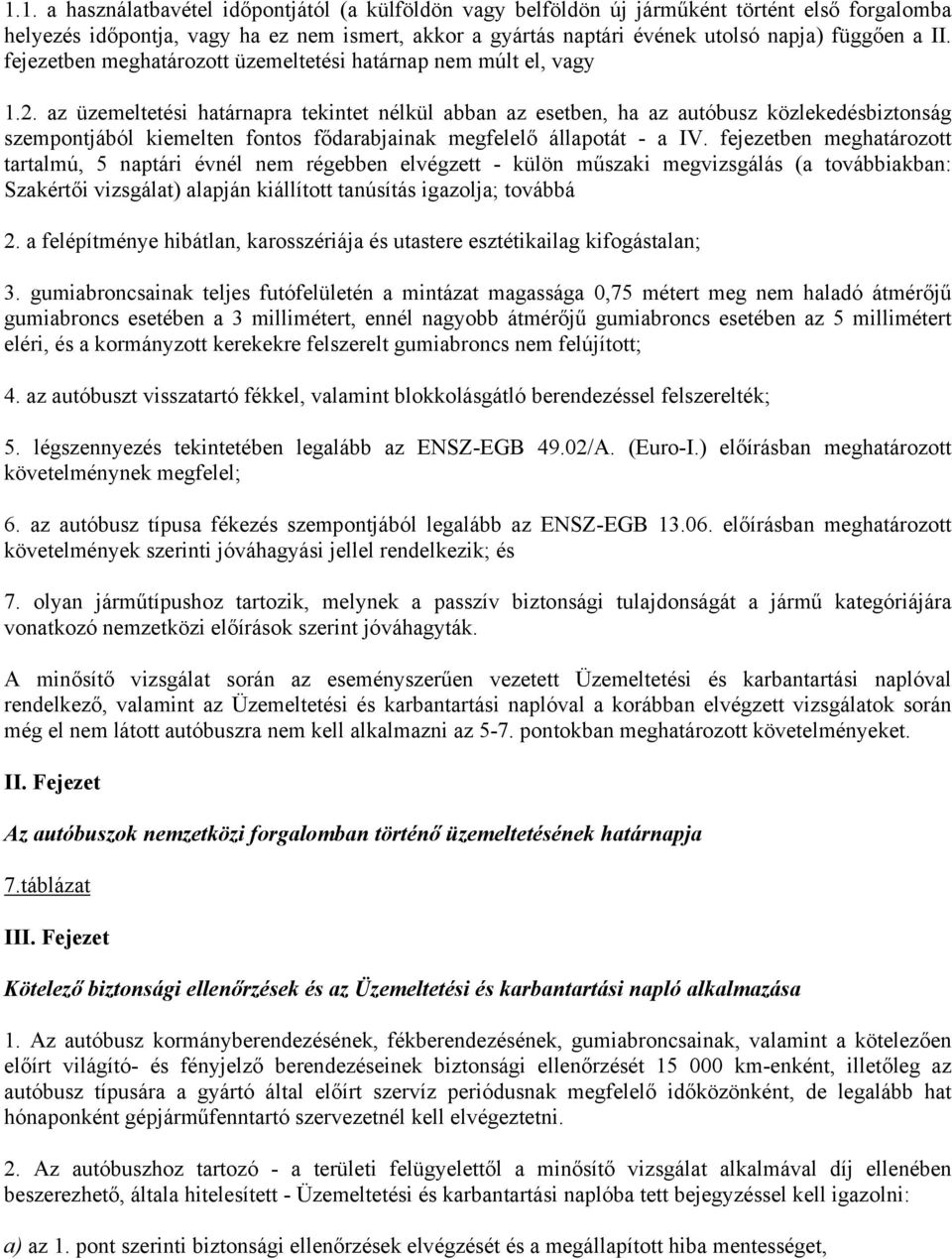 az üzemeltetési határnapra tekintet nélkül abban az esetben, ha az autóbusz közlekedésbiztonság szempontjából kiemelten fontos fődarabjainak megfelelő állapotát - a IV.