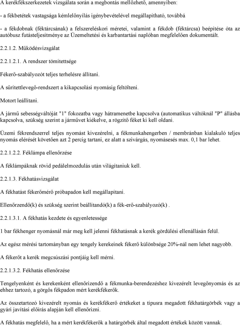 2. Működésvizsgálat 2.2.1.2.1. A rendszer tömítettsége Fékerő-szabályozót teljes terhelésre állítani. A sűrítettlevegő-rendszert a kikapcsolási nyomásig feltölteni. Motort leállítani.