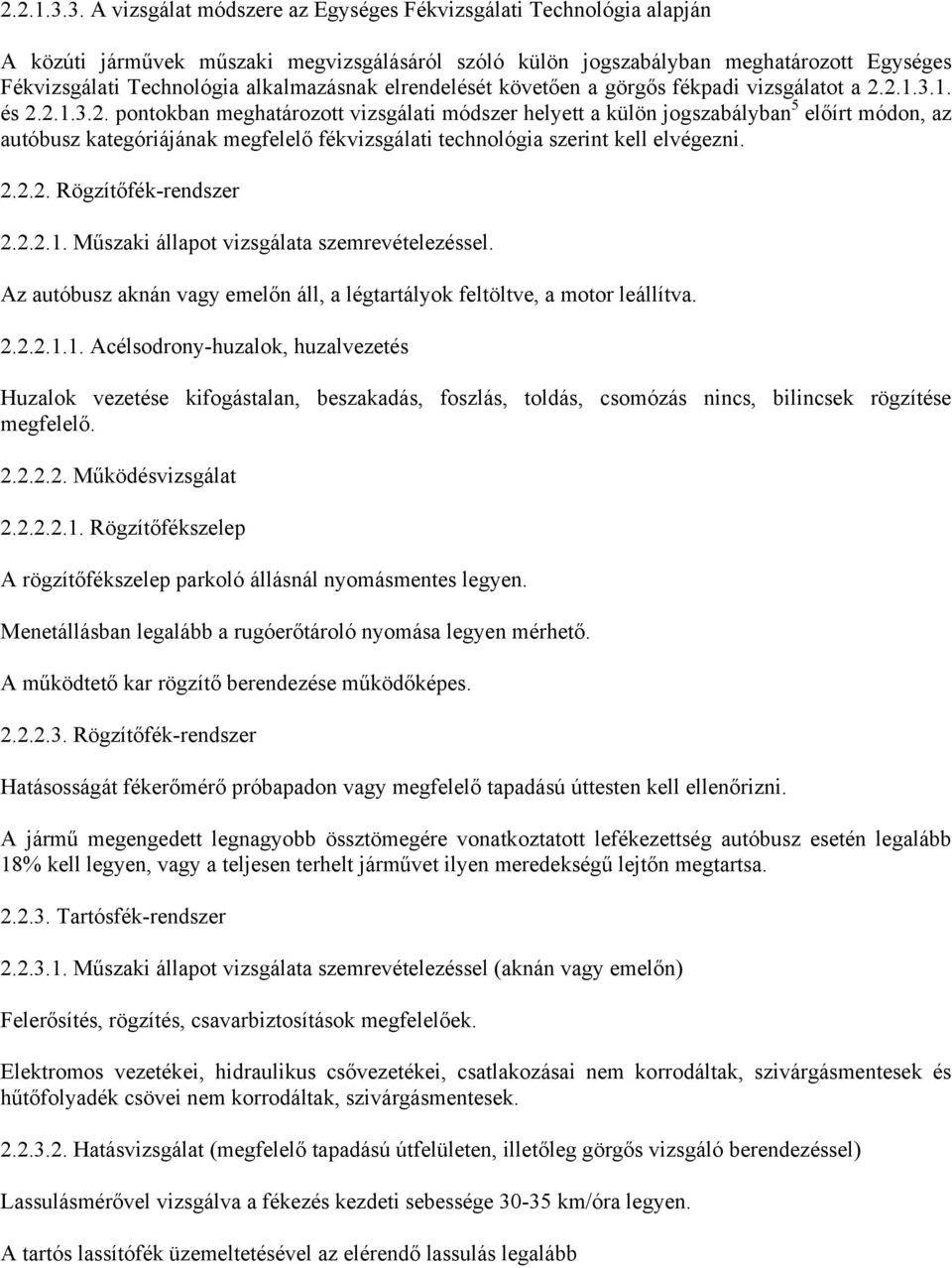 alkalmazásnak elrendelését követően a görgős fékpadi vizsgálatot a 1. és 2.