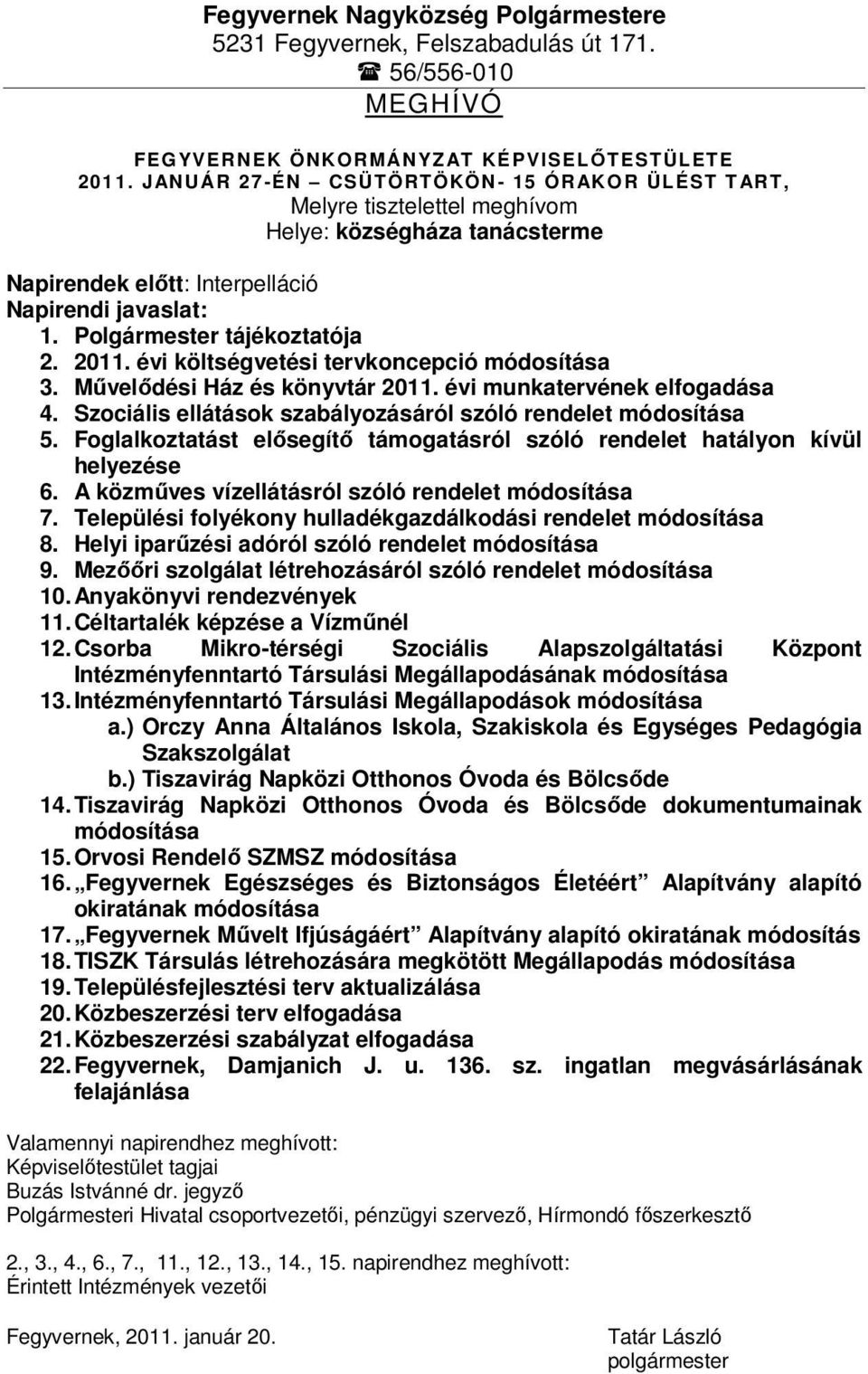 évi költségvetési tervkoncepció módosítása 3. Művelődési Ház és könyvtár 2011. évi munkatervének elfogadása 4. Szociális ellátások szabályozásáról szóló rendelet módosítása 5.