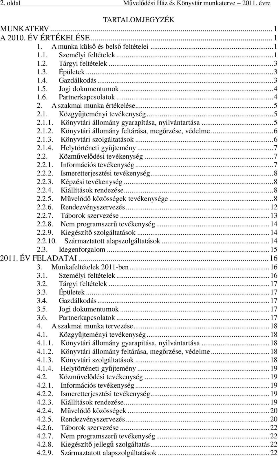 ..5 2.1.2. Könyvtári állomány feltárása, megőrzése, védelme...6 2.1.3. Könyvtári szolgáltatások...6 2.1.4. Helytörténeti gyűjtemény...7 2.2. Közművelődési tevékenység...7 2.2.1. Információs tevékenység.