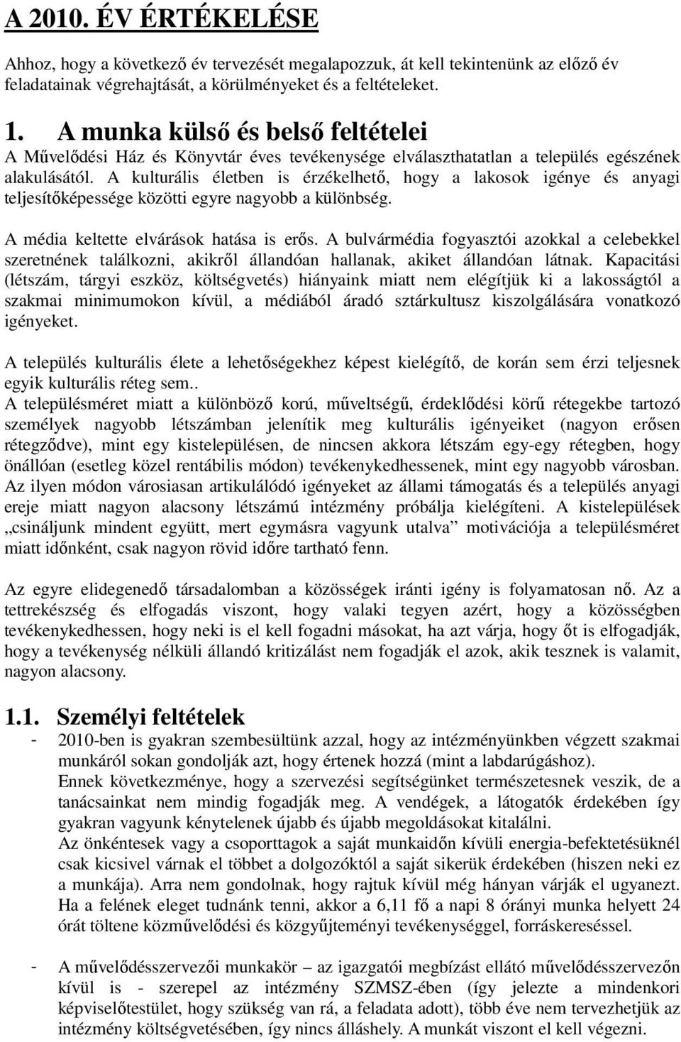 A kulturális életben is érzékelhető, hogy a lakosok igénye és anyagi teljesítőképessége közötti egyre nagyobb a különbség. A média keltette elvárások hatása is erős.