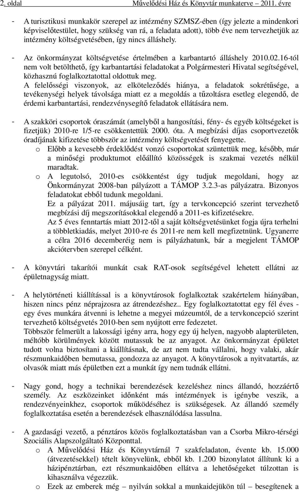 költségvetésében, így nincs álláshely. - Az önkormányzat költségvetése értelmében a karbantartó álláshely 2010.02.