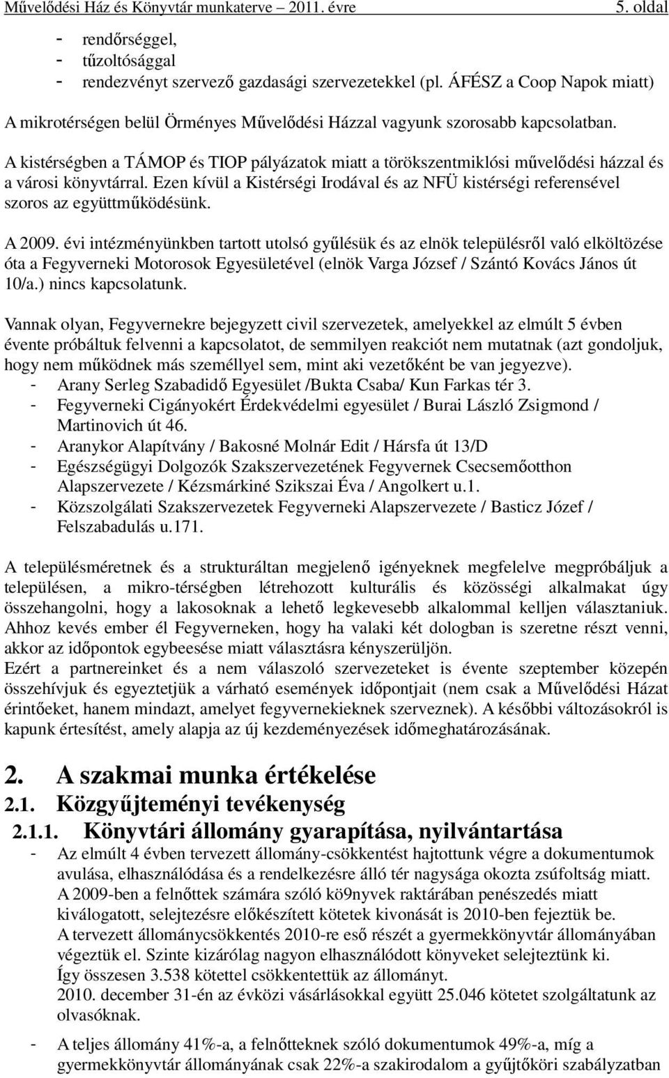 A kistérségben a TÁMOP és TIOP pályázatok miatt a törökszentmiklósi művelődési házzal és a városi könyvtárral.