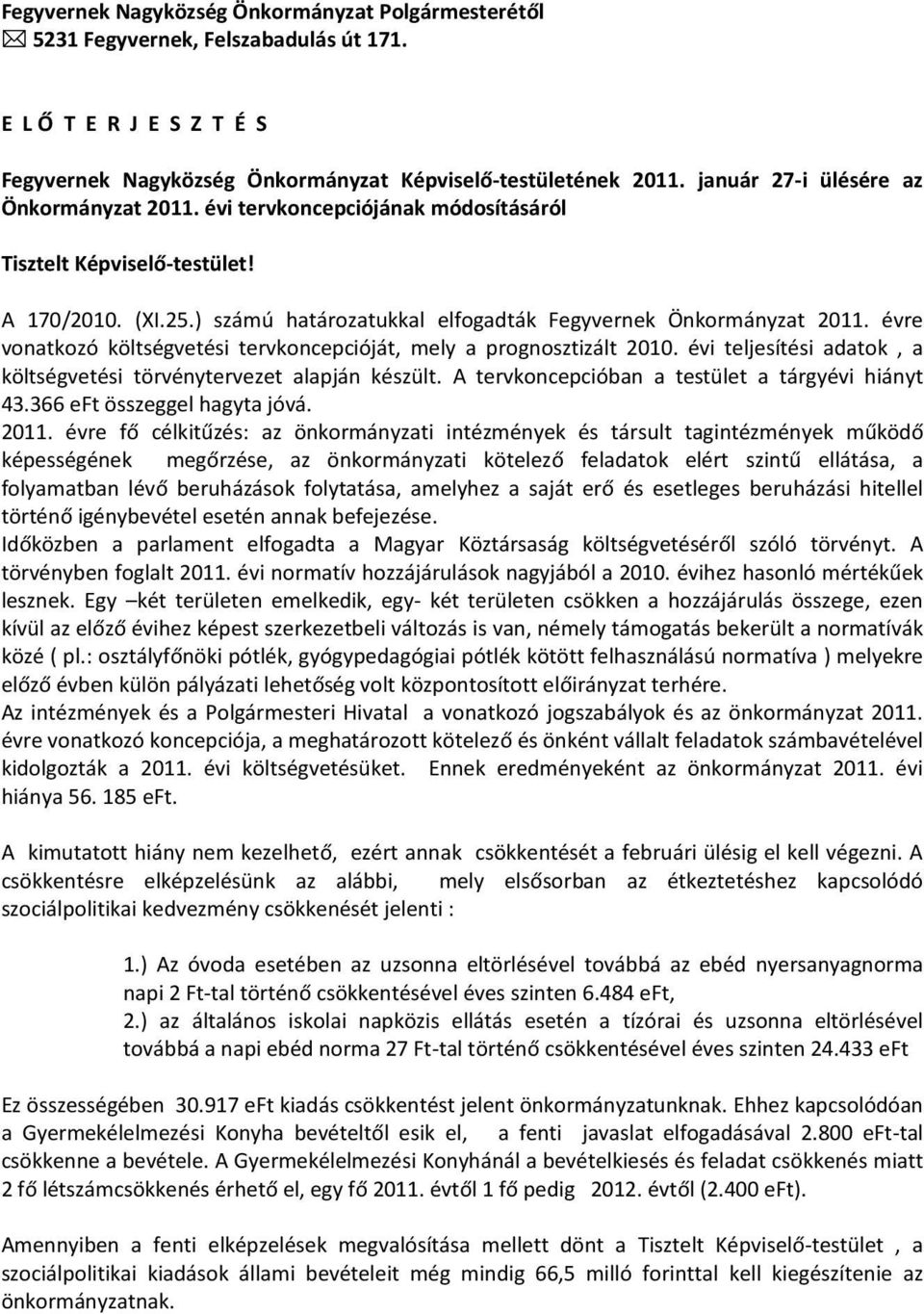 évre vonatkozó költségvetési tervkoncepcióját, mely a prognosztizált 2010. évi teljesítési adatok, a költségvetési törvénytervezet alapján készült. A tervkoncepcióban a testület a tárgyévi hiányt 43.