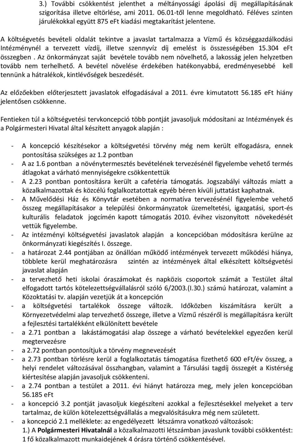 A költségvetés bevételi oldalát tekintve a javaslat tartalmazza a Vízmű és községgazdálkodási Intézménynél a tervezett vízdíj, illetve szennyvíz díj emelést is összességében 15.304 eft összegben.