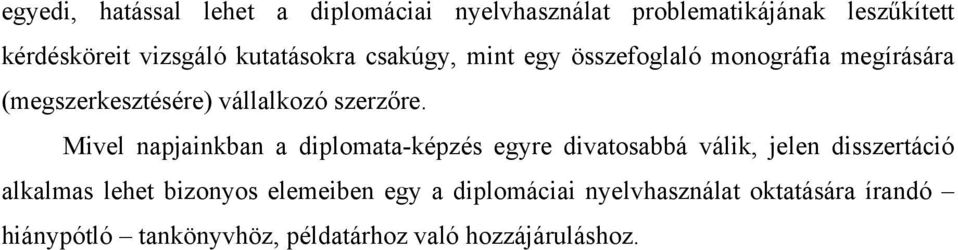 Mivel napjainkban a diplomata-képzés egyre divatosabbá válik, jelen disszertáció alkalmas lehet bizonyos