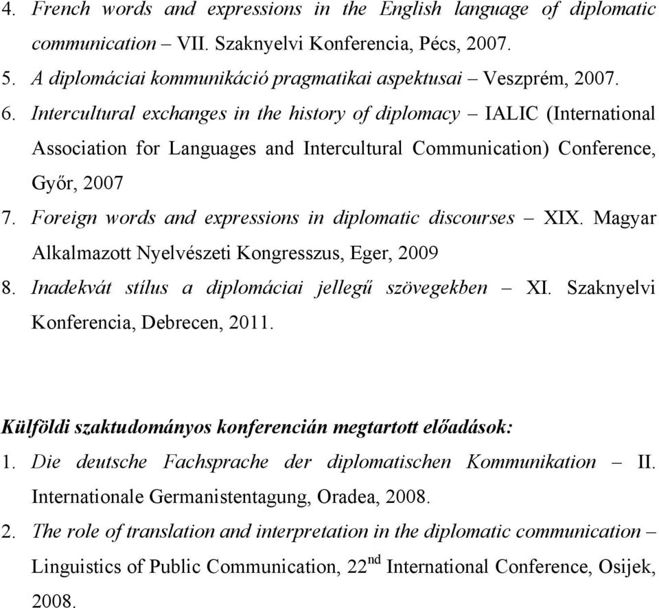 Foreign words and expressions in diplomatic discourses XIX. Magyar Alkalmazott Nyelvészeti Kongresszus, Eger, 2009 8. Inadekvát stílus a diplomáciai jellegű szövegekben XI.