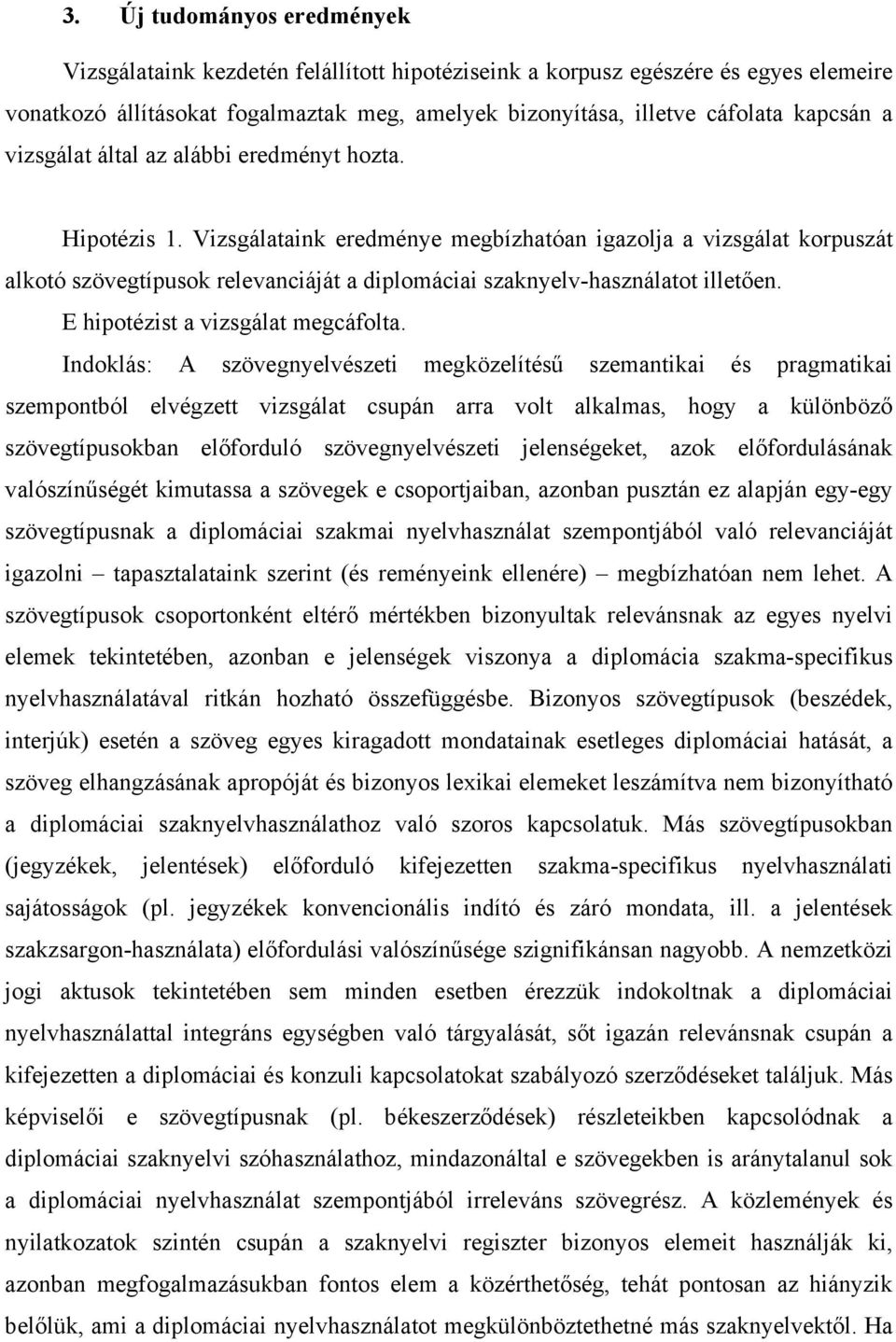 Vizsgálataink eredménye megbízhatóan igazolja a vizsgálat korpuszát alkotó szövegtípusok relevanciáját a diplomáciai szaknyelv-használatot illetően. E hipotézist a vizsgálat megcáfolta.