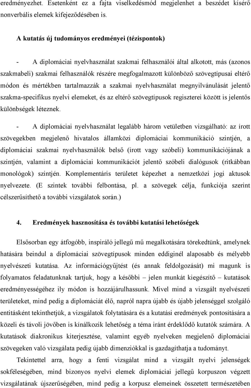 szövegtípusai eltérő módon és mértékben tartalmazzák a szakmai nyelvhasználat megnyilvánulását jelentő szakma-specifikus nyelvi elemeket, és az eltérő szövegtípusok regiszterei között is jelentős