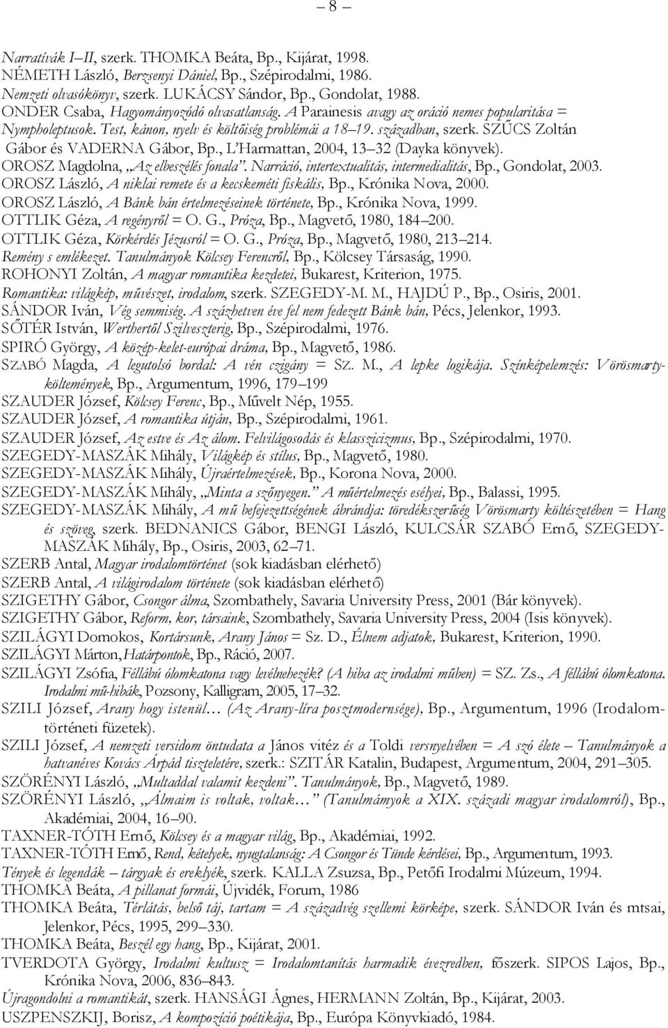 SZŰCS Zoltán Gábor és VADERNA Gábor, Bp., L Harmattan, 2004, 13 32 (Dayka könyvek). OROSZ Magdolna, Az elbeszélés fonala. Narráció, intertextualitás, intermedialitás, Bp., Gondolat, 2003.