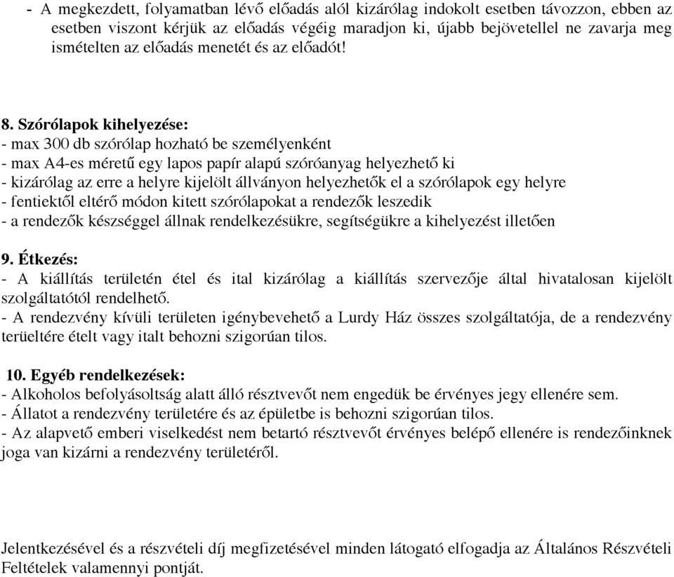 Szórólapok kihelyezése: - max 300 db szórólap hozható be személyenként - max A4-es méretű egy lapos papír alapú szóróanyag helyezhető ki - kizárólag az erre a helyre kijelölt állványon helyezhetők el