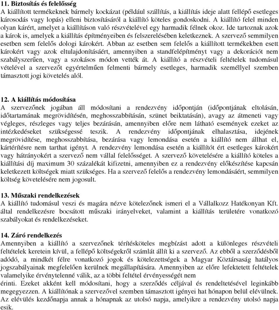 Ide tartoznak azok a károk is, amelyek a kiállítás építményeiben és felszerelésében keletkeznek. A szervező semmilyen esetben sem felelős dologi károkért.