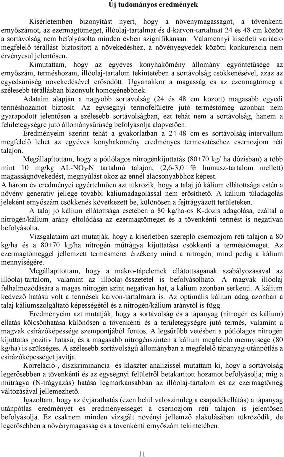 Kimutattam, hogy az egyéves konyhakömény állomány egyöntetűsége az ernyőszám, terméshozam, illóolaj-tartalom tekintetében a sortávolság csökkenésével, azaz az egyedsűrűség növekedésével erősödött.